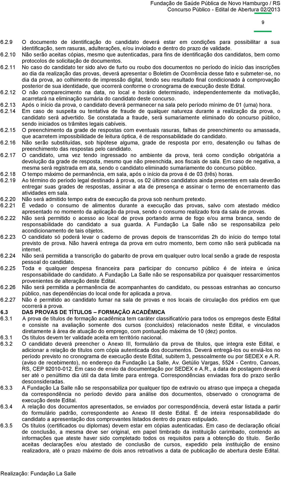 submeter-se, no dia da prova, ao colhimento de impressão digital, tendo seu resultado final condicionado à comprovação posterior de sua identidade, que ocorrerá conforme o cronograma de execução