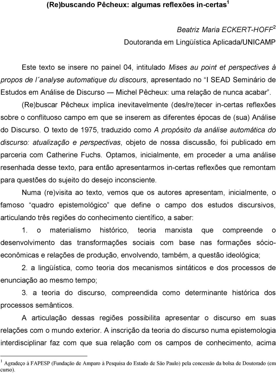 (Re)buscar Pêcheux implica inevitavelmente (des/re)tecer in-certas reflexões sobre o conflituoso campo em que se inserem as diferentes épocas de (sua) Análise do Discurso.