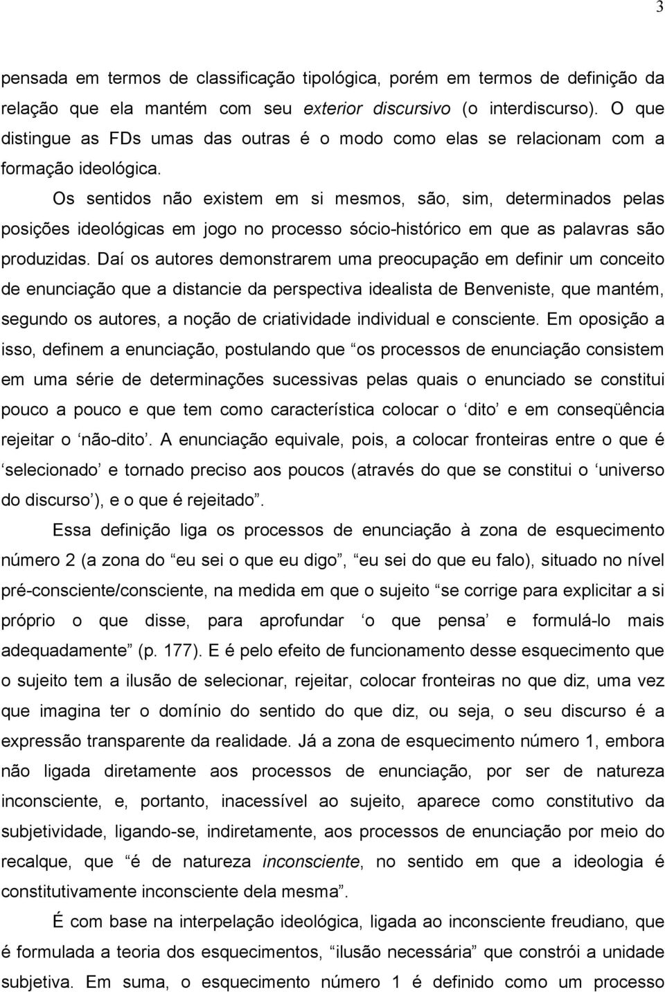 Os sentidos não existem em si mesmos, são, sim, determinados pelas posições ideológicas em jogo no processo sócio-histórico em que as palavras são produzidas.