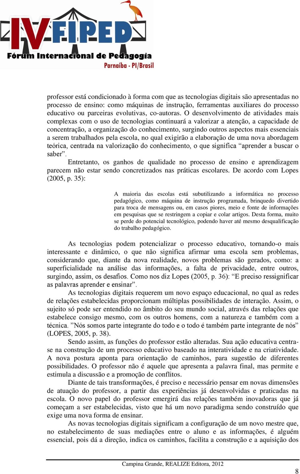 O desenvolvimento de atividades mais complexas com o uso de tecnologias continuará a valorizar a atenção, a capacidade de concentração, a organização do conhecimento, surgindo outros aspectos mais