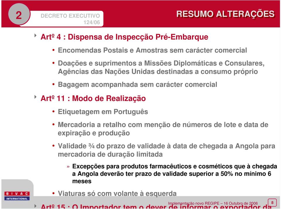 menção de números de lote e data de expiração e produção Validade ¾ do prazo de validade à data de chegada a Angola para mercadoria de duração limitada» Excepções para produtos farmacêuticos e