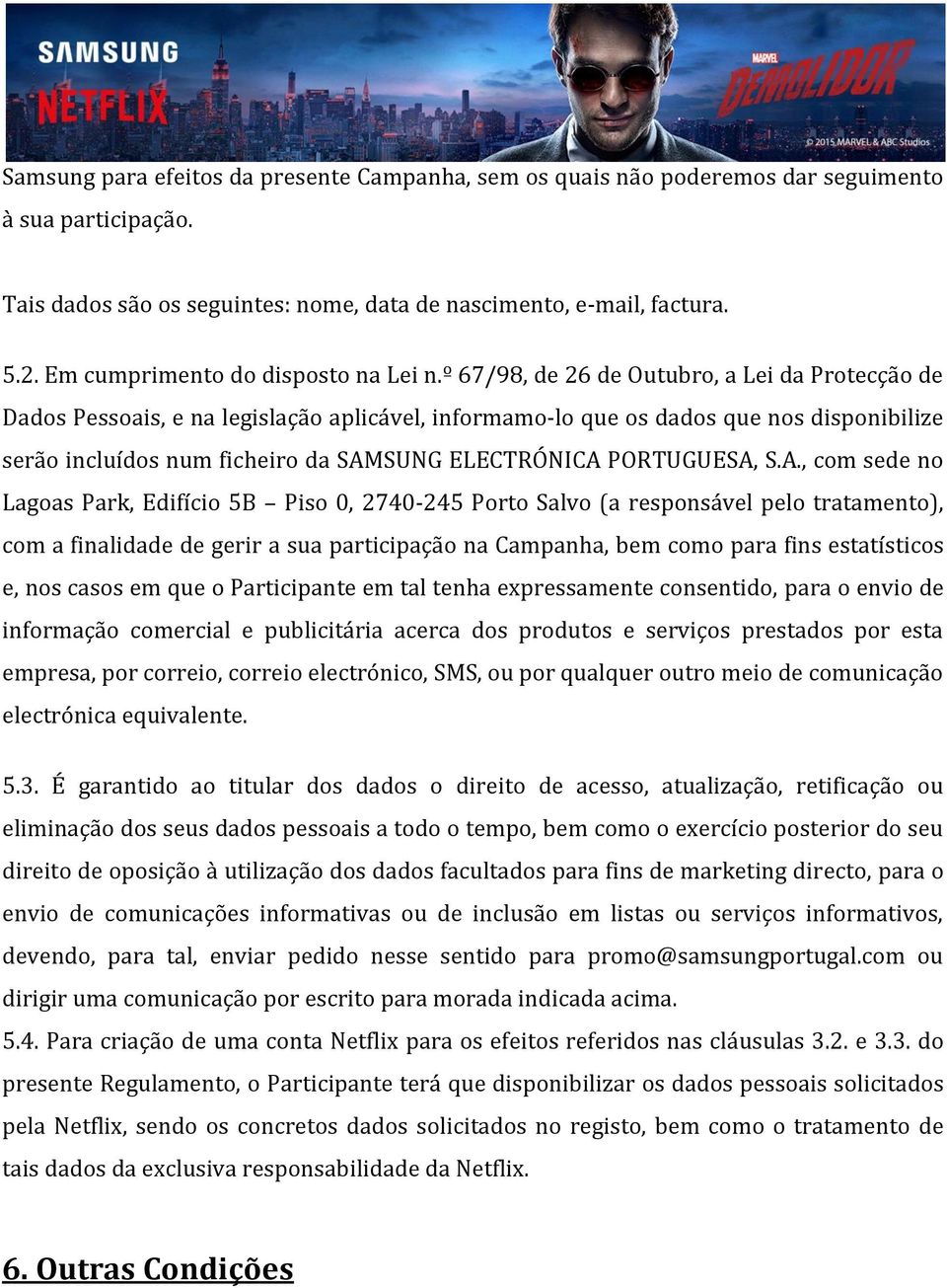 º 67/98, de 26 de Outubro, a Lei da Protecção de Dados Pessoais, e na legislação aplicável, informamo-lo que os dados que nos disponibilize serão incluídos num ficheiro da SAMSUNG ELECTRÓNICA