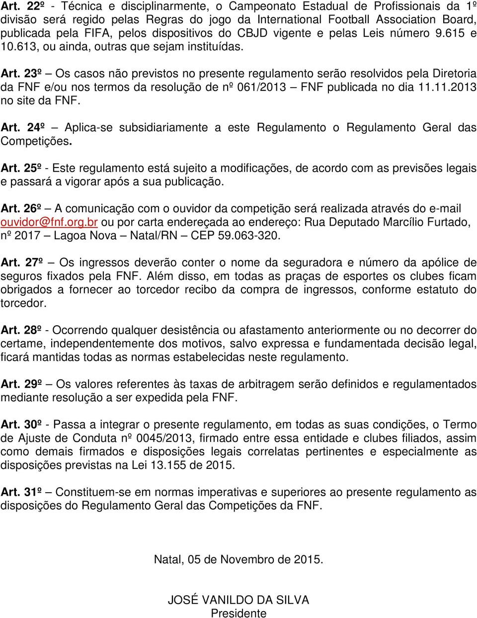 23º Os casos não previstos no presente regulamento serão resolvidos pela Diretoria da FNF e/ou nos termos da resolução de nº 061/2013 FNF publicada no dia 11.11.2013 no site da FNF. Art.