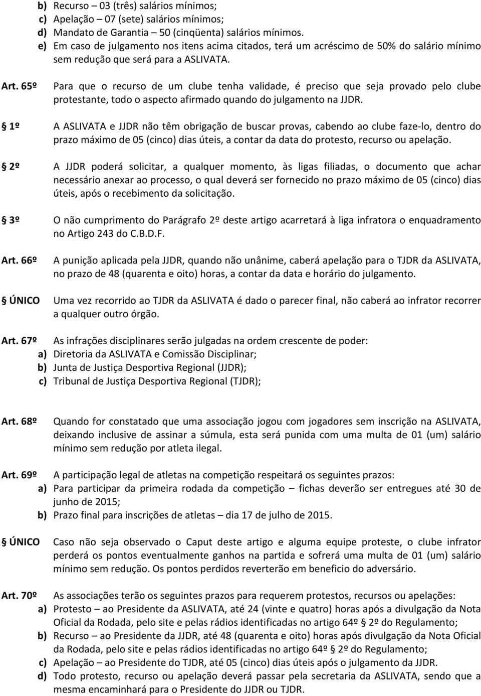 65º Para que o recurso de um clube tenha validade, é preciso que seja provado pelo clube protestante, todo o aspecto afirmado quando do julgamento na JJDR.