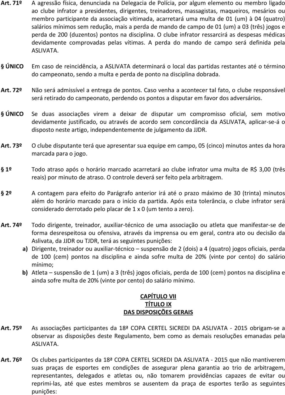 (duzentos) pontos na disciplina. O clube infrator ressarcirá as despesas médicas devidamente comprovadas pelas vítimas. A perda do mando de campo será definida pela ASLIVATA.