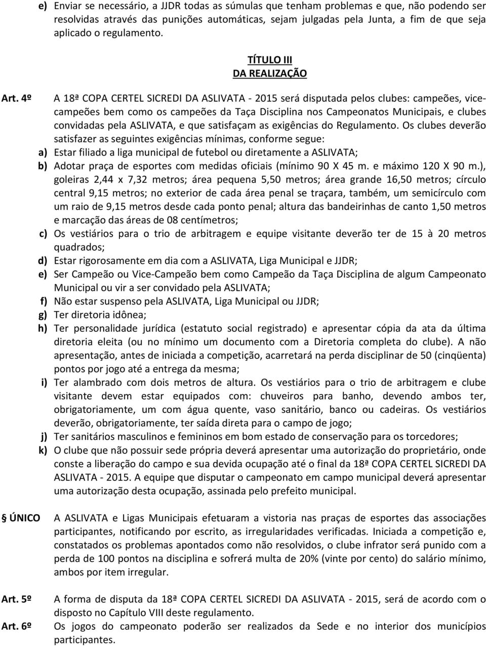 4º A 18ª COPA CERTEL SICREDI DA ASLIVATA - 2015 será disputada pelos clubes: campeões, vicecampeões bem como os campeões da Taça Disciplina nos Campeonatos Municipais, e clubes convidadas pela