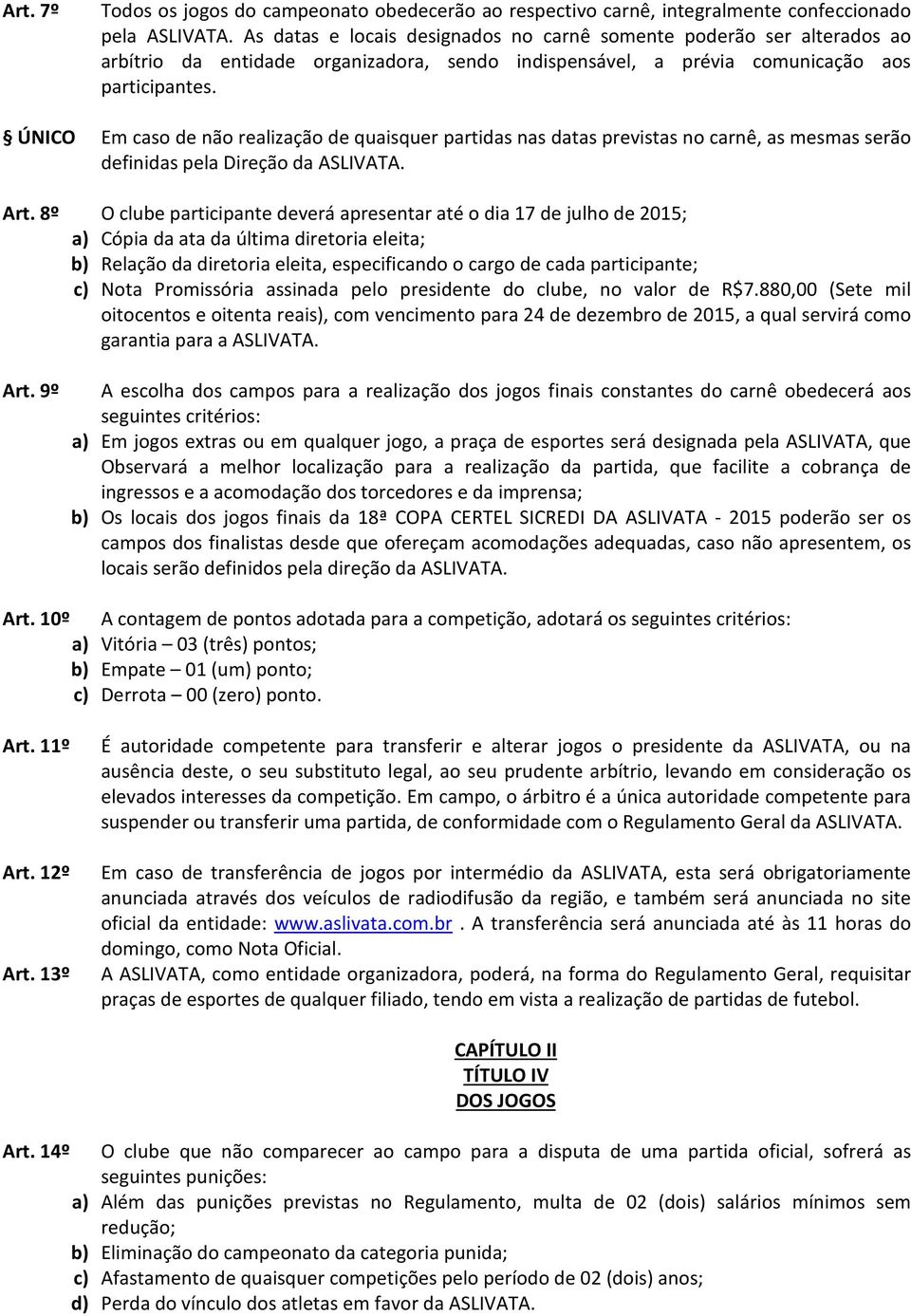 ÚNICO Em caso de não realização de quaisquer partidas nas datas previstas no carnê, as mesmas serão definidas pela Direção da ASLIVATA. Art.