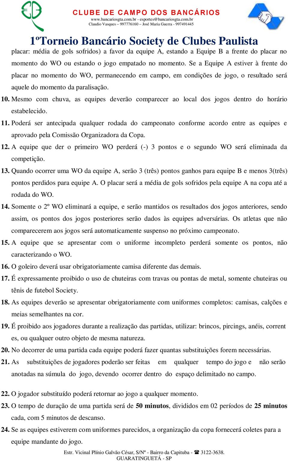 Mesmo com chuva, as equipes deverão comparecer ao local dos jogos dentro do horário estabelecido. 11.