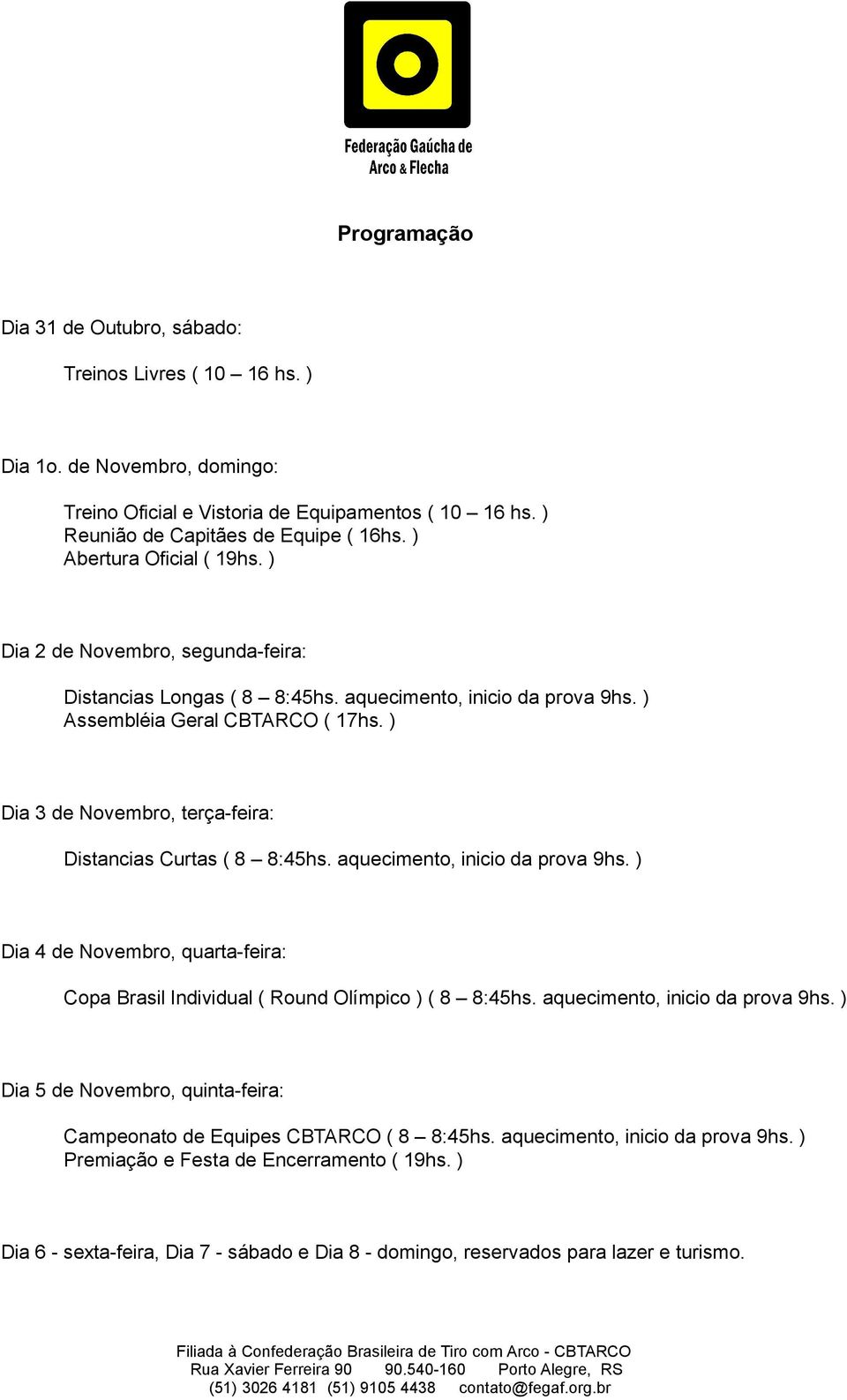 ) Dia 3 de Novembro, terça-feira: Distancias Curtas ( 8 8:45hs. aquecimento, inicio da prova 9hs. ) Dia 4 de Novembro, quarta-feira: Copa Brasil Individual ( Round Olímpico ) ( 8 8:45hs.