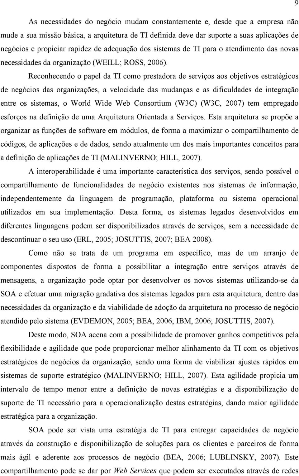 Reconhecendo o papel da TI como prestadora de serviços aos objetivos estratégicos de negócios das organizações, a velocidade das mudanças e as dificuldades de integração entre os sistemas, o World