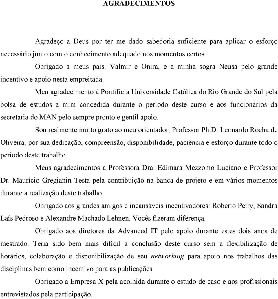 Meu agradecimento à Pontifícia Universidade Católica do Rio Grande do Sul pela bolsa de estudos a mim concedida durante o período deste curso e aos funcionários da secretaria do MAN pelo sempre