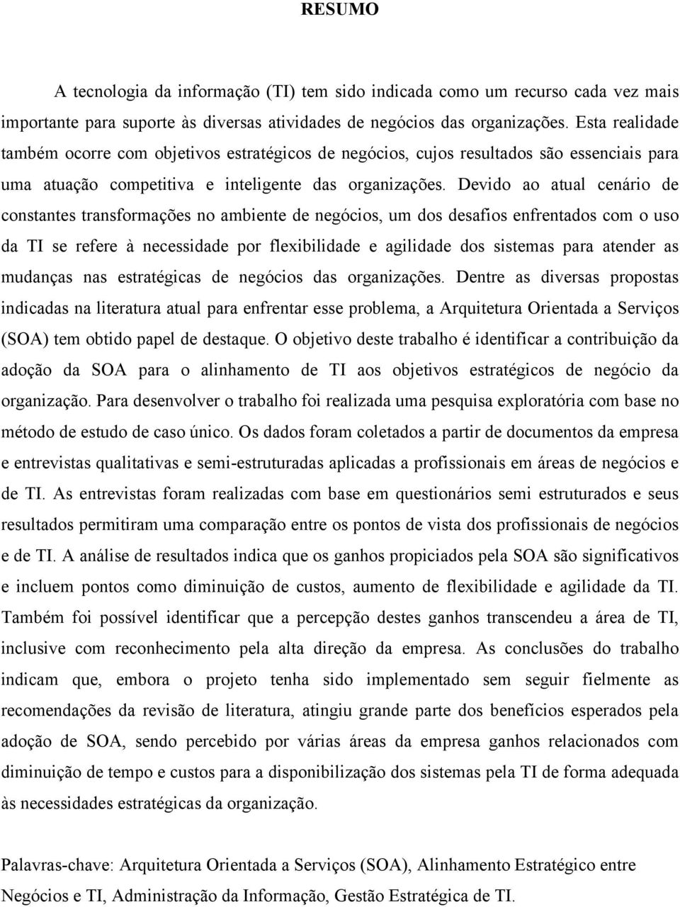 Devido ao atual cenário de constantes transformações no ambiente de negócios, um dos desafios enfrentados com o uso da TI se refere à necessidade por flexibilidade e agilidade dos sistemas para