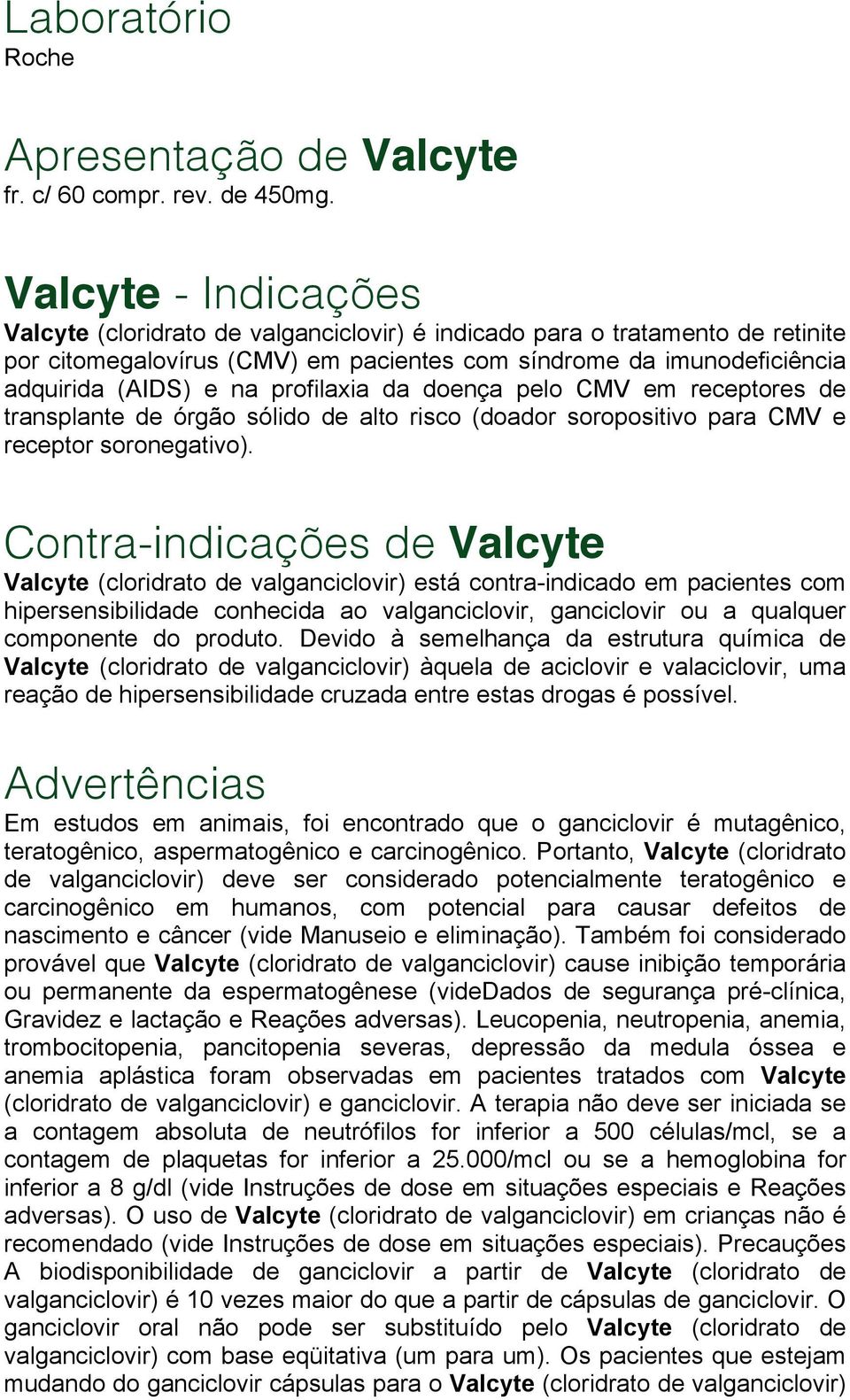 profilaxia da doença pelo CMV em receptores de transplante de órgão sólido de alto risco (doador soropositivo para CMV e receptor soronegativo).