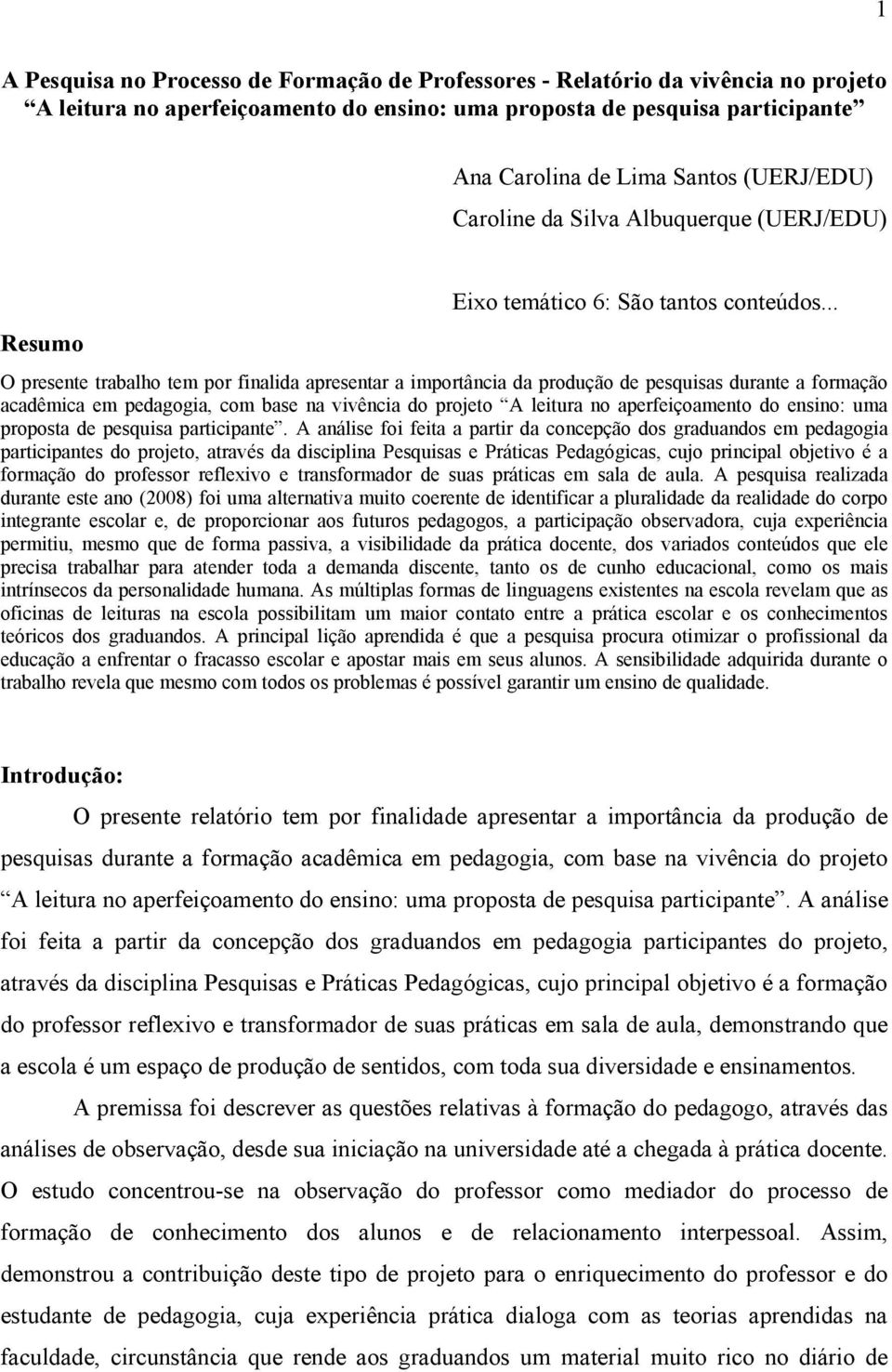 .. O presente trabalho tem por finalida apresentar a importância da produção de pesquisas durante a formação acadêmica em pedagogia, com base na vivência do projeto A leitura no aperfeiçoamento do