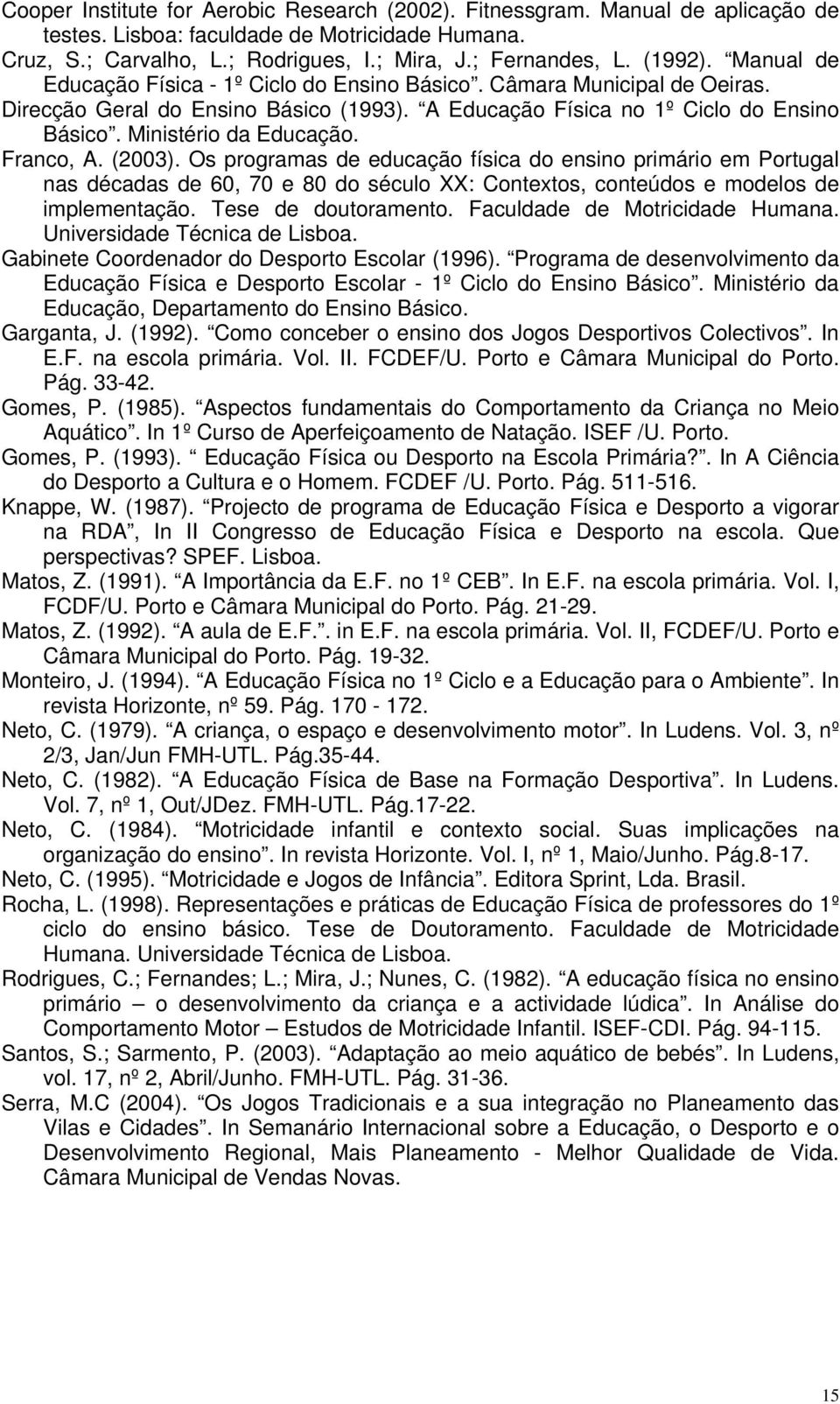 Franco, A. (2003). Os programas de educação física do ensino primário em Portugal nas décadas de 60, 70 e 80 do século XX: Contextos, conteúdos e modelos de implementação. Tese de doutoramento.