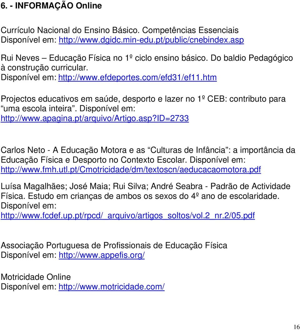 Disponível em: http://www.apagina.pt/arquivo/artigo.asp?id=2733 Carlos Neto A Educação Motora e as Culturas de Infância : a importância da Educação Física e Desporto no Contexto Escolar.