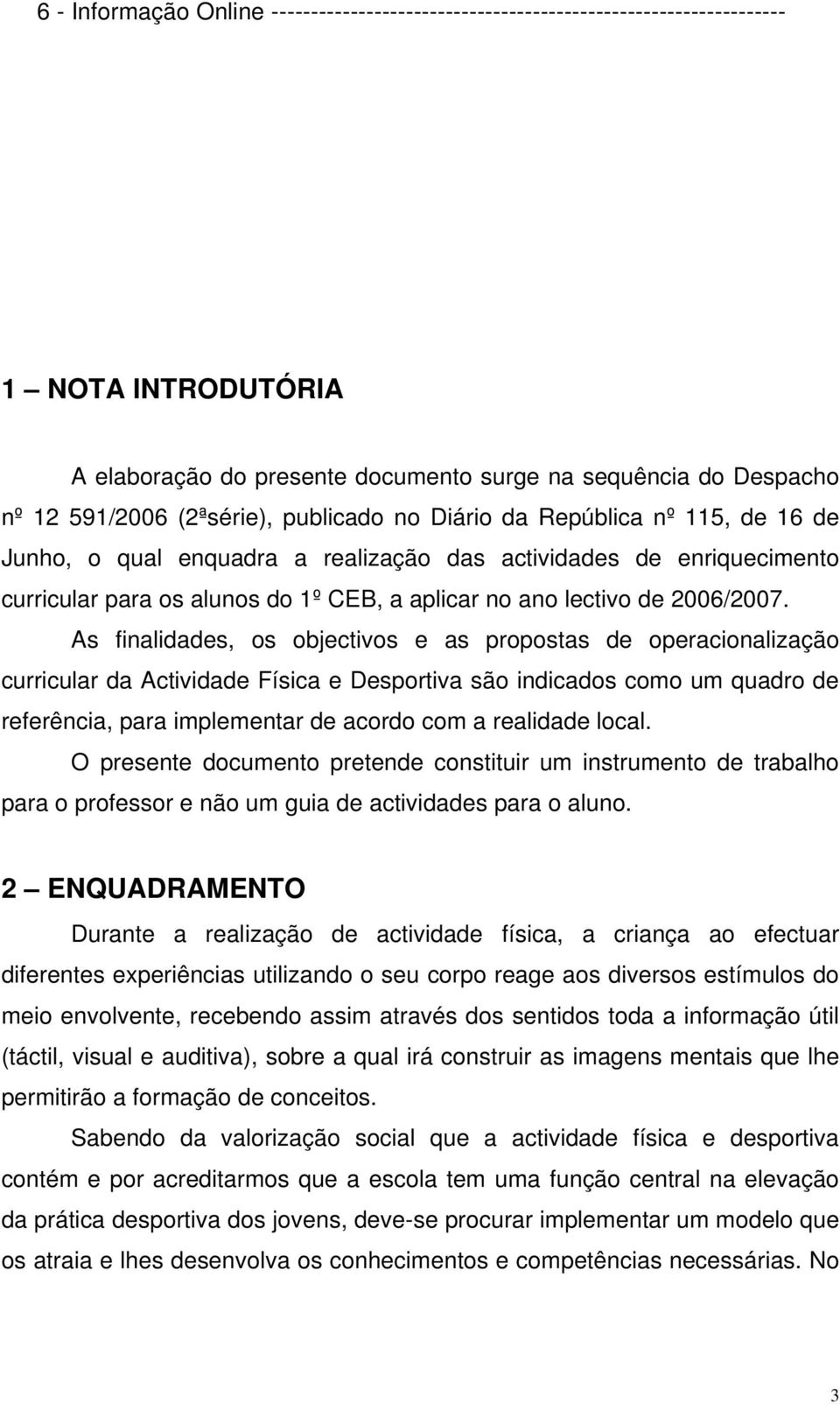 As finalidades, os objectivos e as propostas de operacionalização curricular da Actividade Física e Desportiva são indicados como um quadro de referência, para implementar de acordo com a realidade