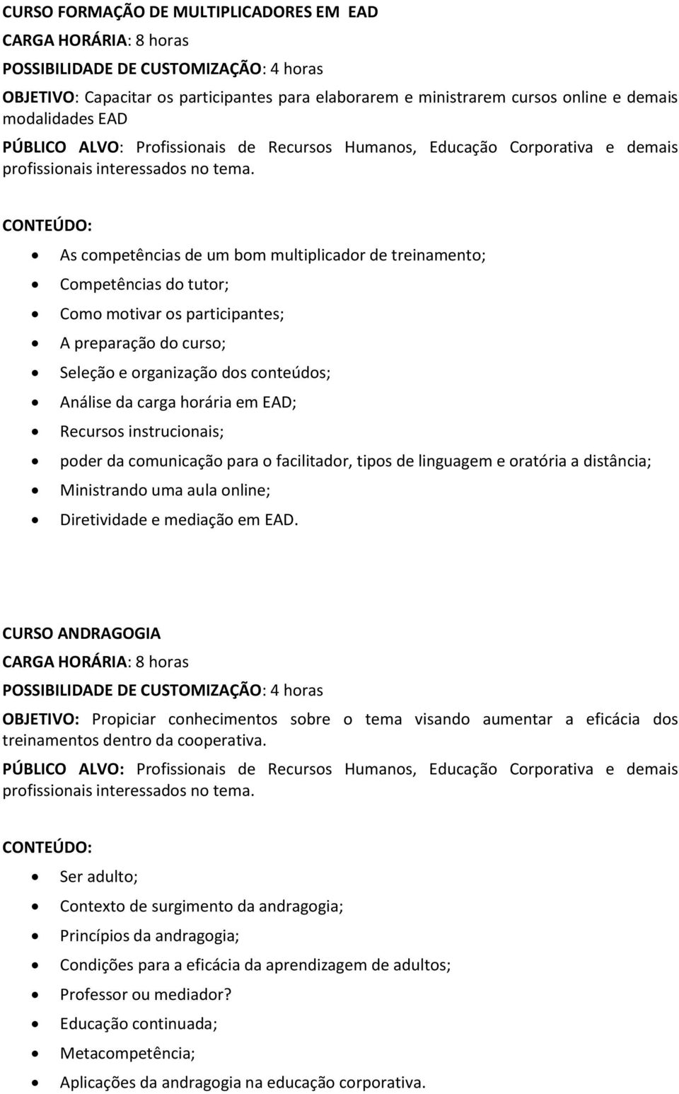 As competências de um bom multiplicador de treinamento; Competências do tutor; Como motivar os participantes; A preparação do curso; Seleção e organização dos conteúdos; Análise da carga horária em