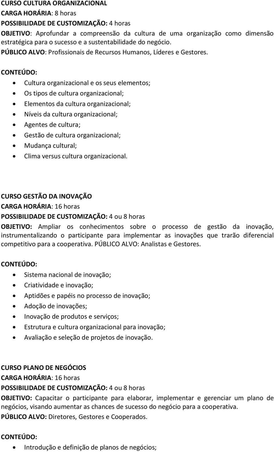 Cultura organizacional e os seus elementos; Os tipos de cultura organizacional; Elementos da cultura organizacional; Níveis da cultura organizacional; Agentes de cultura; Gestão de cultura