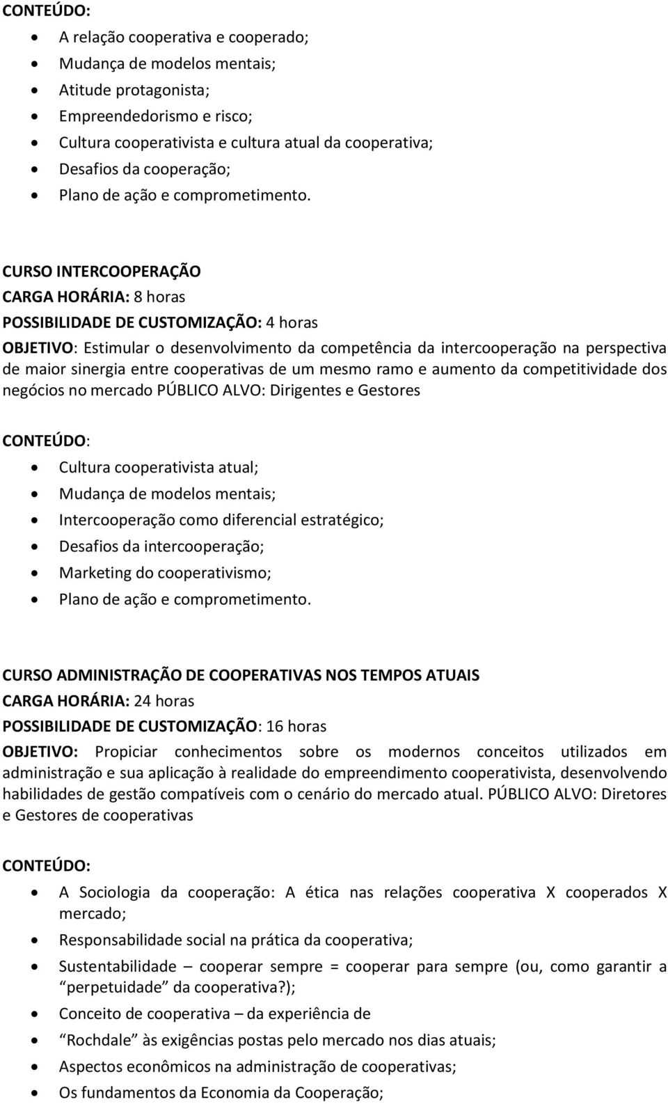 CURSO INTERCOOPERAÇÃO OBJETIVO: Estimular o desenvolvimento da competência da intercooperação na perspectiva de maior sinergia entre cooperativas de um mesmo ramo e aumento da competitividade dos