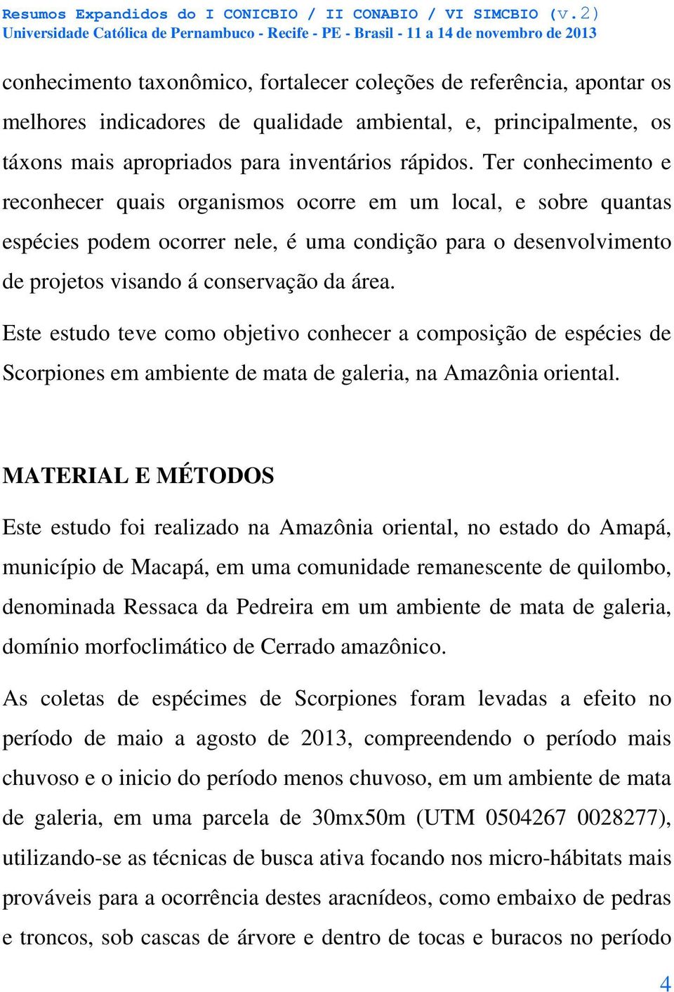 Este estudo teve como objetivo conhecer a composição de espécies de Scorpiones em ambiente de mata de galeria, na Amazônia oriental.