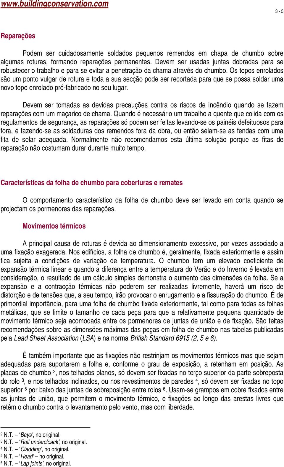 Os topos enrolados são um ponto vulgar de rotura e toda a sua secção pode ser recortada para que se possa soldar uma novo topo enrolado pré-fabricado no seu lugar.