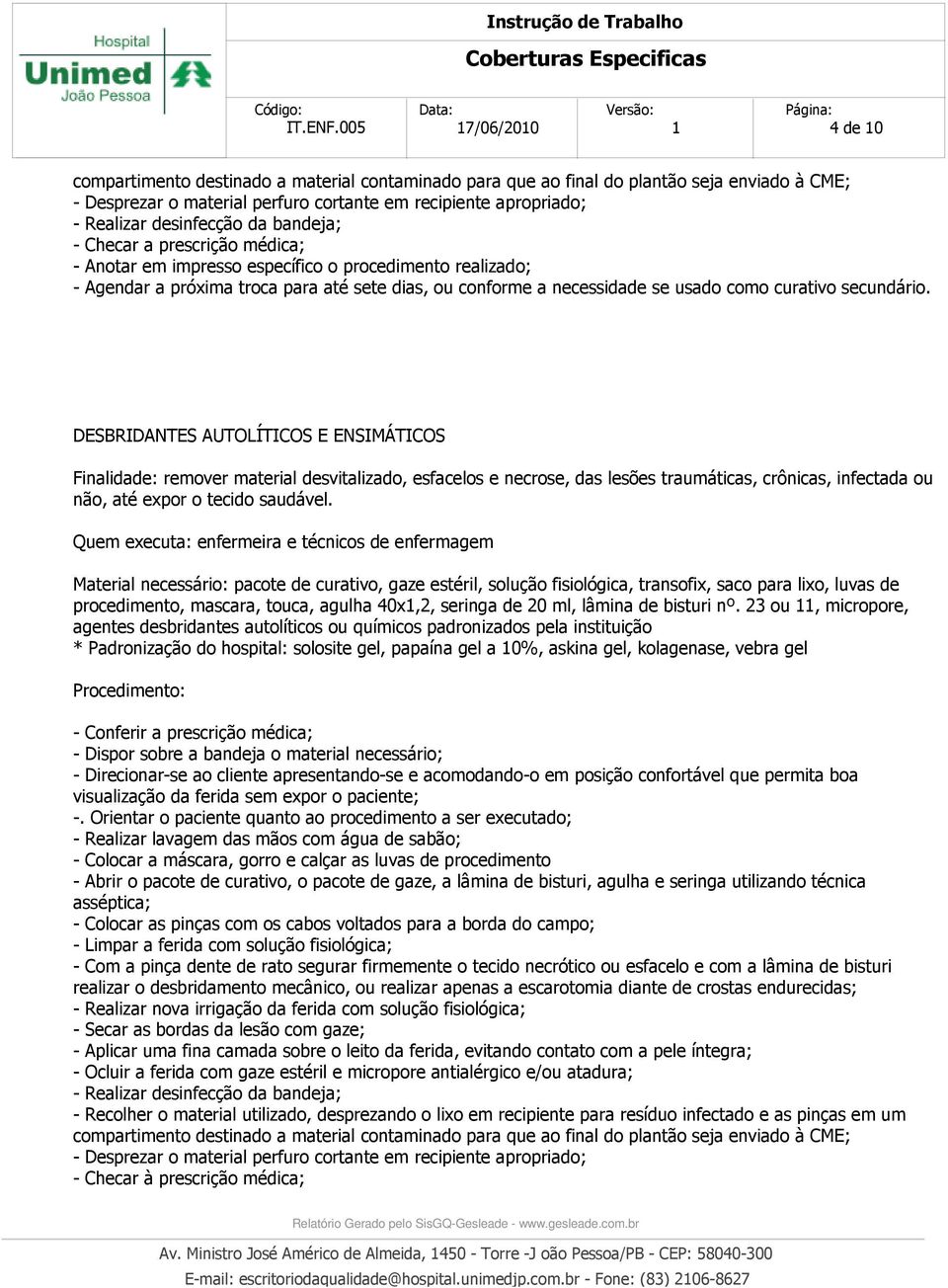 DESBRIDANTES AUTOLÍTICOS E ENSIMÁTICOS Finalidade: remover material desvitalizado, esfacelos e necrose, das lesões traumáticas, crônicas, infectada ou não, até expor o tecido saudável.