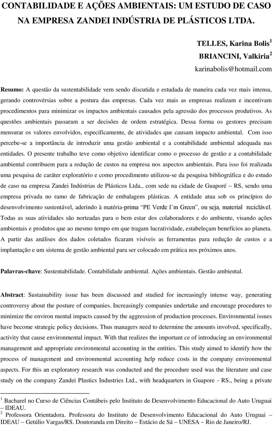 Cada vez mais as empresas realizam e incentivam procedimentos para minimizar os impactos ambientais causados pela agressão dos processos produtivos.