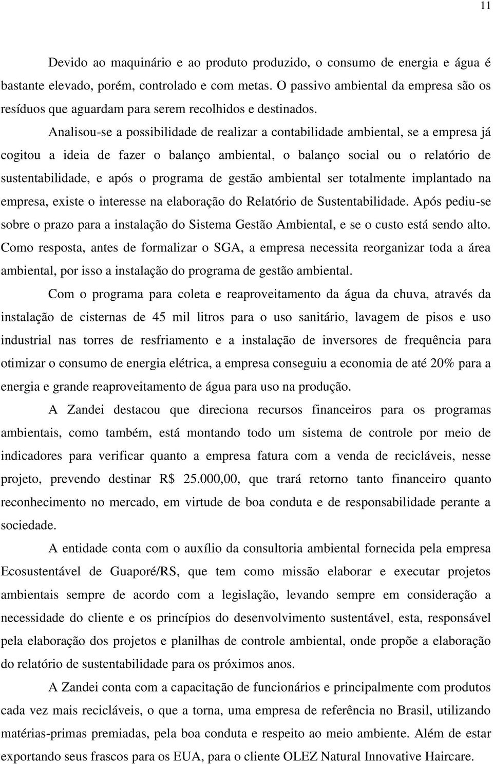 Analisou-se a possibilidade de realizar a contabilidade ambiental, se a empresa já cogitou a ideia de fazer o balanço ambiental, o balanço social ou o relatório de sustentabilidade, e após o programa