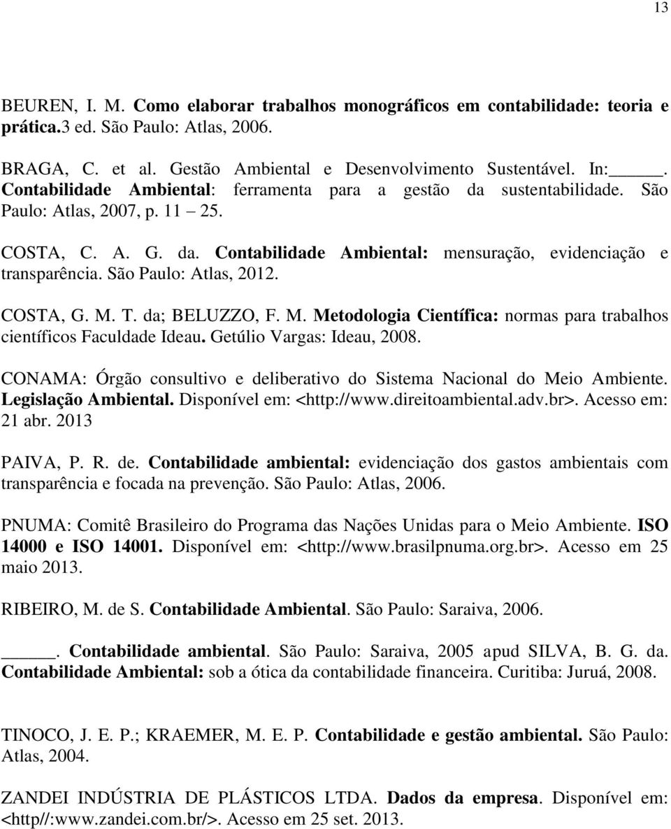 São Paulo: Atlas, 2012. COSTA, G. M. T. da; BELUZZO, F. M. Metodologia Científica: normas para trabalhos científicos Faculdade Ideau. Getúlio Vargas: Ideau, 2008.