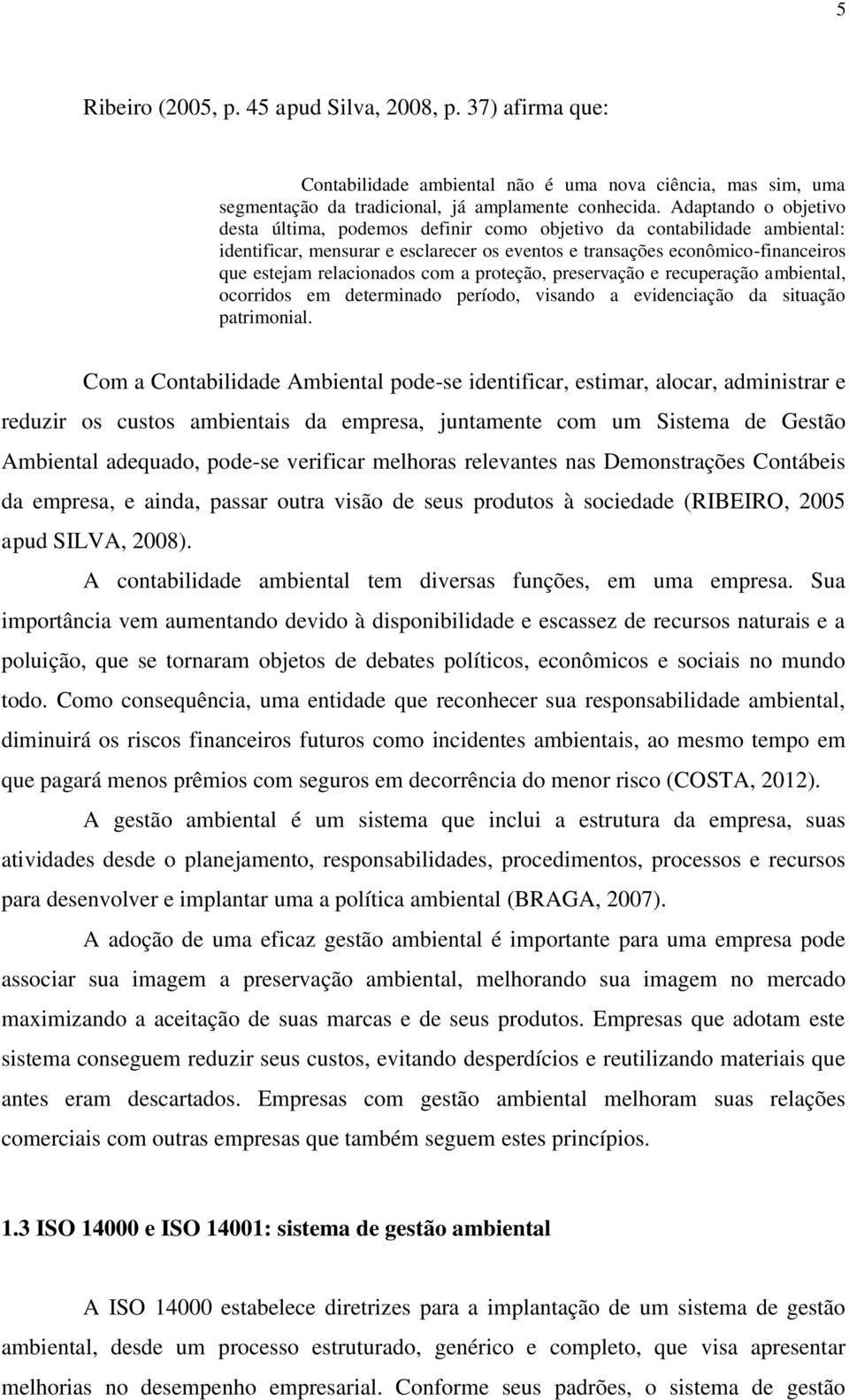 com a proteção, preservação e recuperação ambiental, ocorridos em determinado período, visando a evidenciação da situação patrimonial.