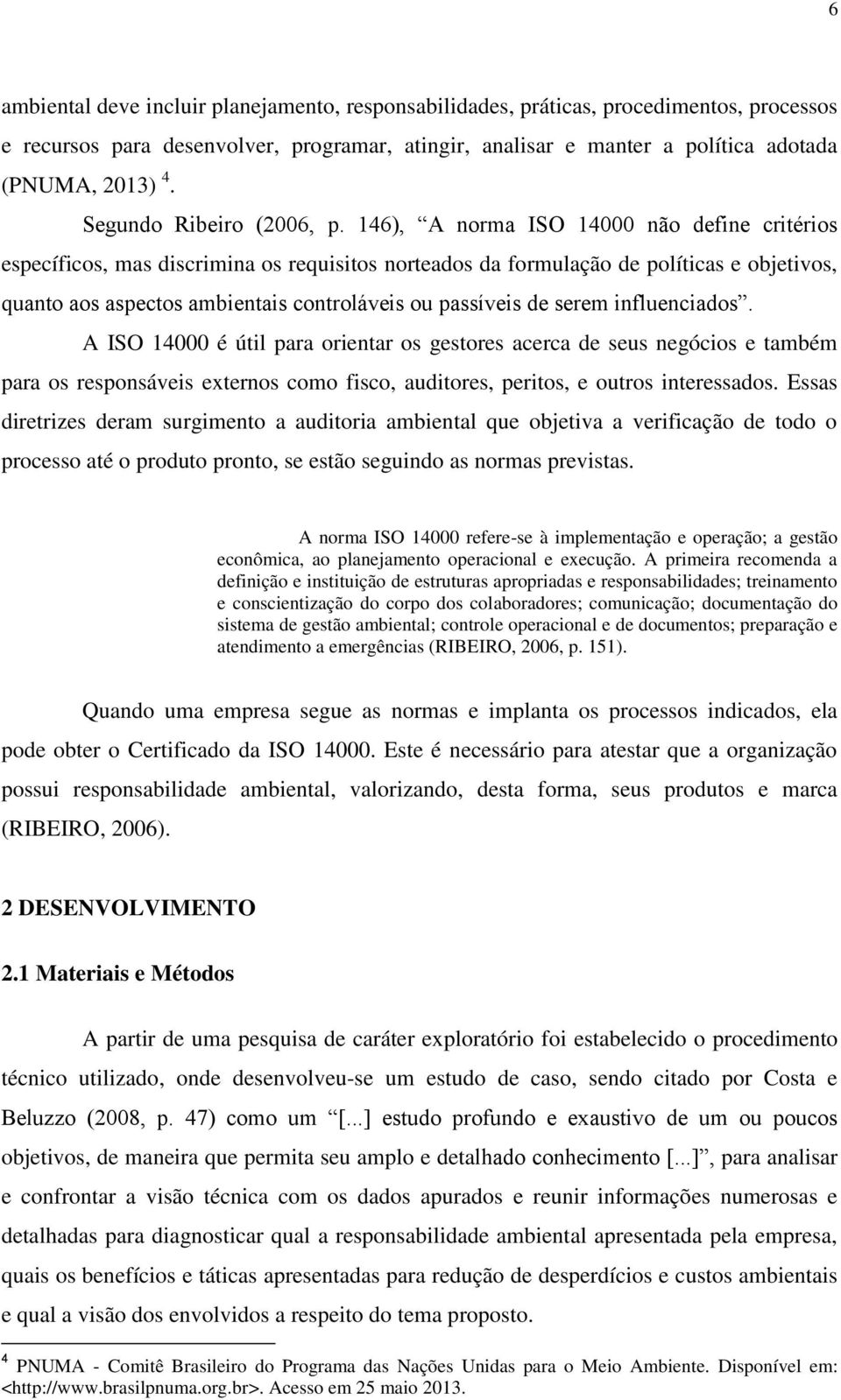 146), A norma ISO 14000 não define critérios específicos, mas discrimina os requisitos norteados da formulação de políticas e objetivos, quanto aos aspectos ambientais controláveis ou passíveis de