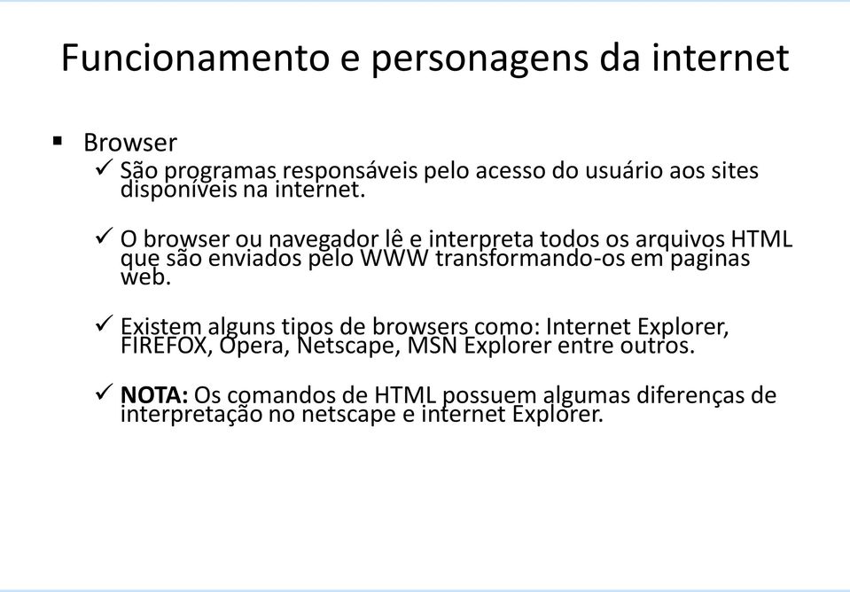 O browser ou navegador lê e interpreta todos os arquivos HTML que são enviados pelo WWW transformando-os em paginas