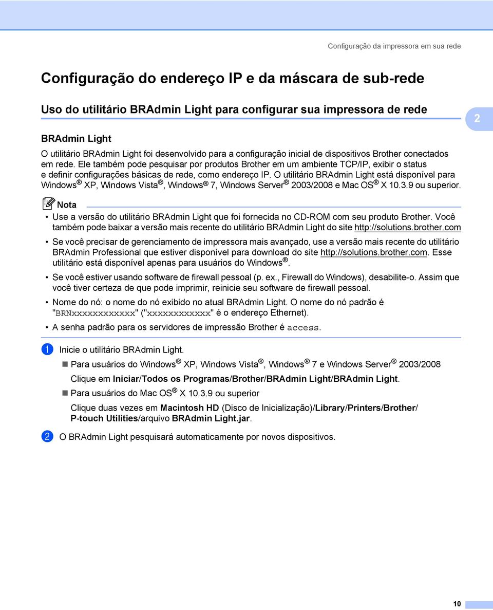 Ele também pode pesquisar por produtos Brother em um ambiente TCP/IP, exibir o status e definir configurações básicas de rede, como endereço IP.