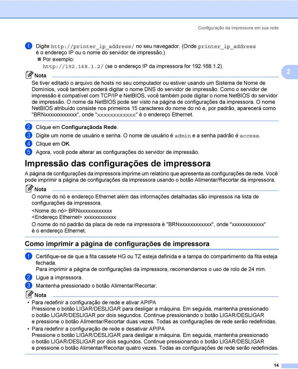 Nota Se tiver editado o arquivo de hosts no seu computador ou estiver usando um Sistema de Nome de Domínios, você também poderá digitar o nome DNS do servidor de impressão.