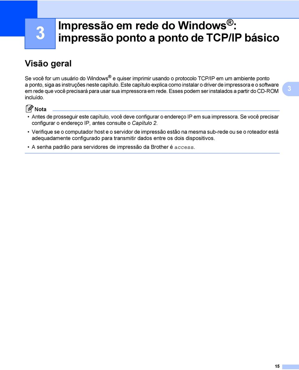 Esses podem ser instalados a partir do CD-ROM incluído. 3 Nota Antes de prosseguir este capítulo, você deve configurar o endereço IP em sua impressora.