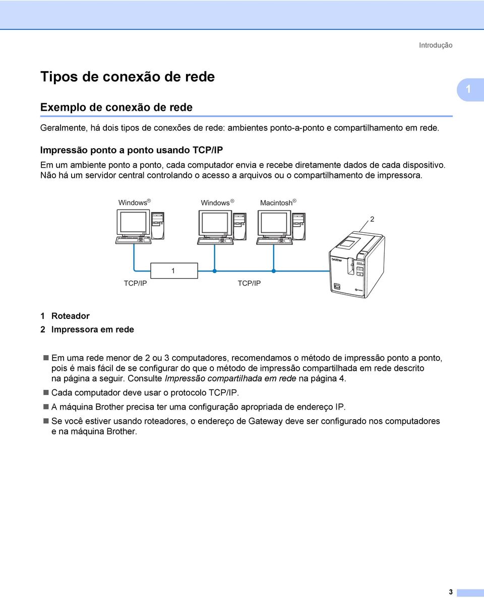 Não há um servidor central controlando o acesso a arquivos ou o compartilhamento de impressora.