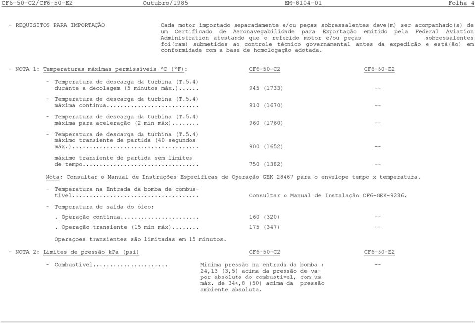 expedição e está(ão) em conformidade com a base de homologação adotada. - NOTA 1: Temperaturas máximas permissíveis ºC (ºF): CF6-50-C2 CF6-50-E2 - Temperatura de descarga da turbina (T.5.4) durante a decolagem (5 minutos máx.