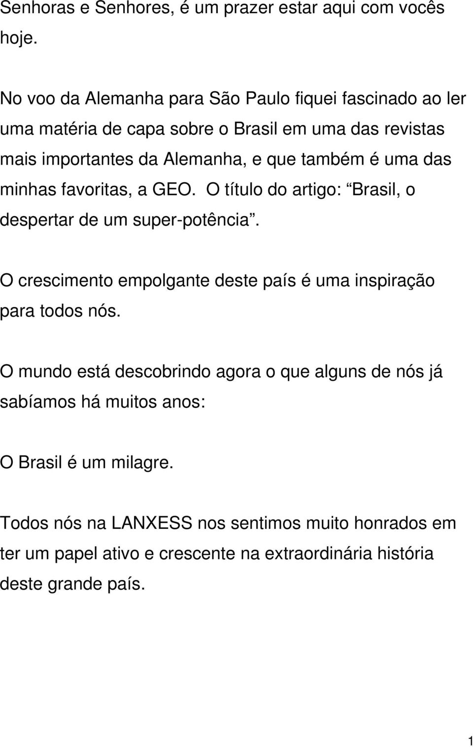 também é uma das minhas favoritas, a GEO. O título do artigo: Brasil, o despertar de um super-potência.