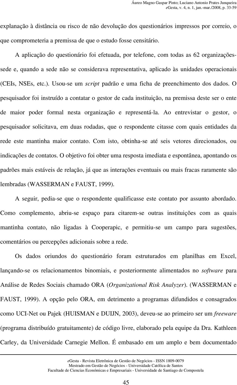 Usou-se um script padrão e uma ficha de preenchimento dos dados.