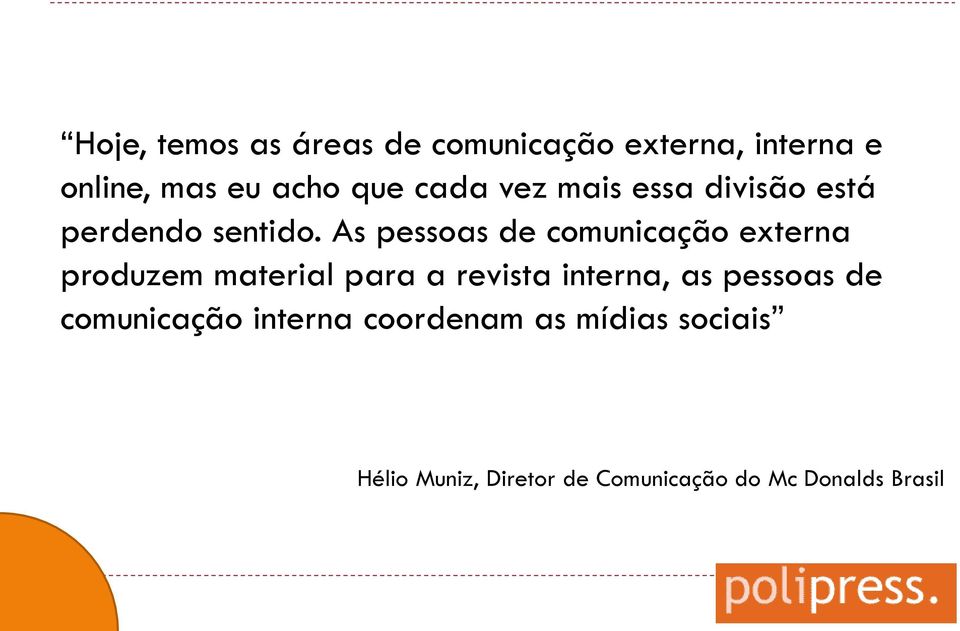 As pessoas de comunicação externa produzem material para a revista interna, as