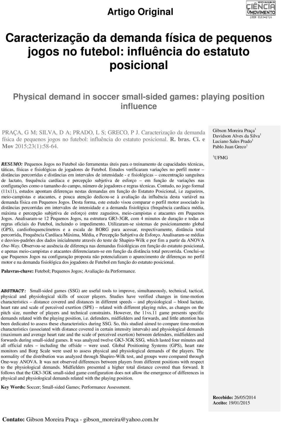 RESUMO: Pequenos Jogos no Futebol são ferramentas úteis para o treinamento de capacidades técnicas, táticas, físicas e fisiológicas de jogadores de Futebol.