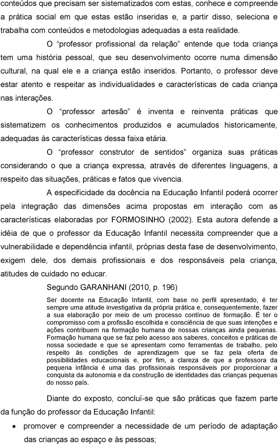 Portanto, o professor deve estar atento e respeitar as individualidades e características de cada criança nas interações.