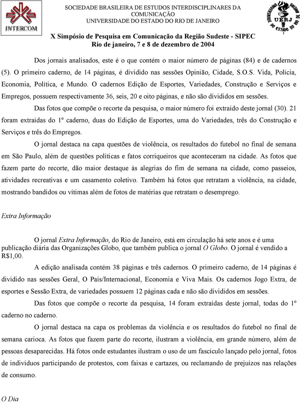 O cadernos Edição de Esportes, Variedades, Construção e Serviços e Empregos, possuem respectivamente 36, seis, 20 e oito páginas, e não são divididos em sessões.