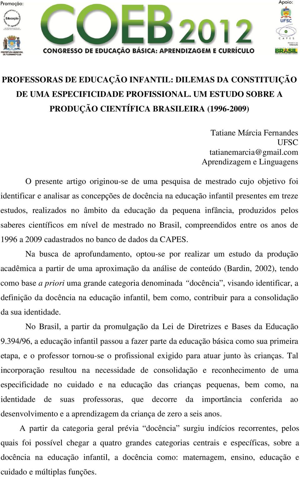 com Aprendizagem e Linguagens O presente artigo originou-se de uma pesquisa de mestrado cujo objetivo foi identificar e analisar as concepções de docência na educação infantil presentes em treze