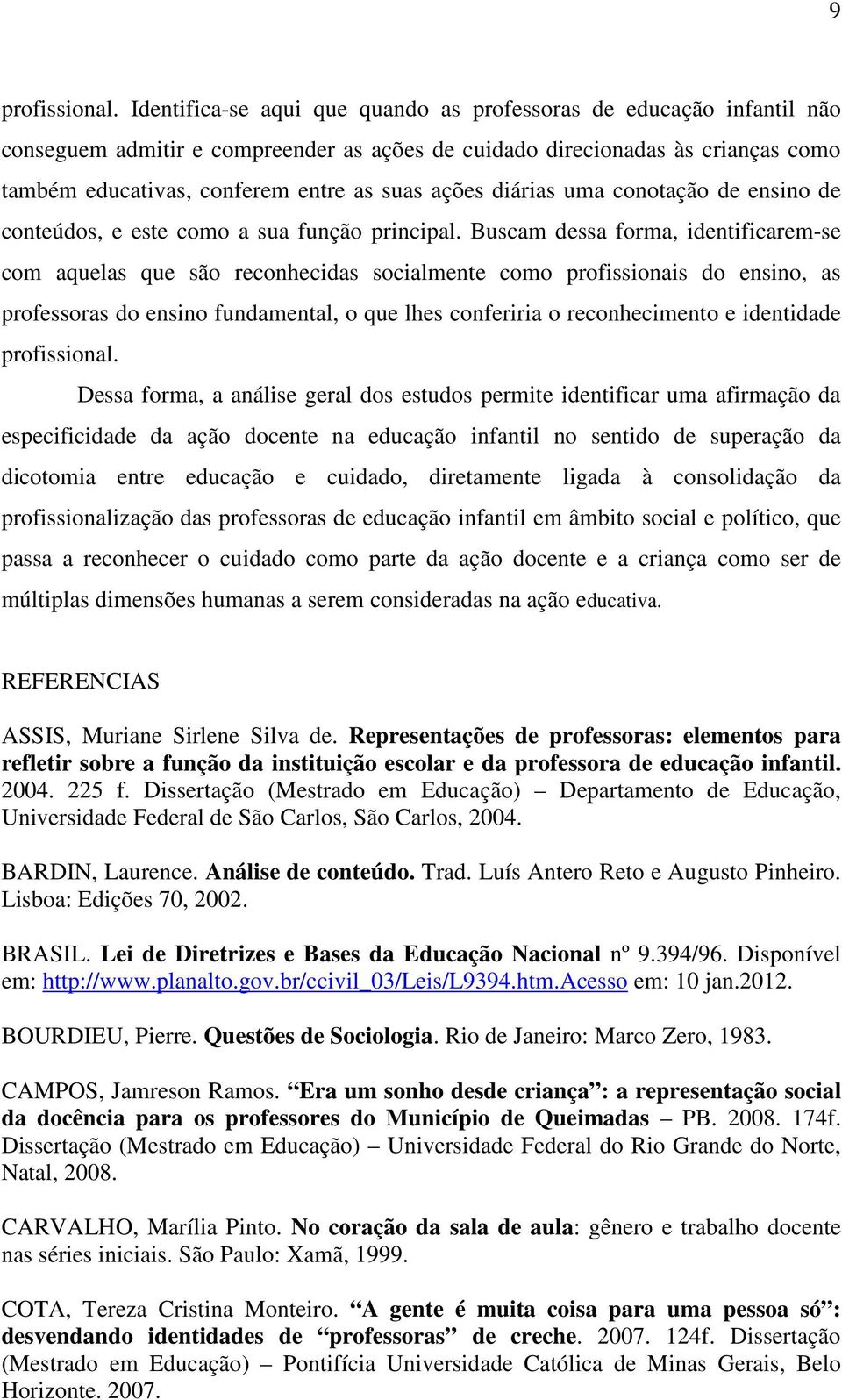 diárias uma conotação de ensino de conteúdos, e este como a sua função principal.