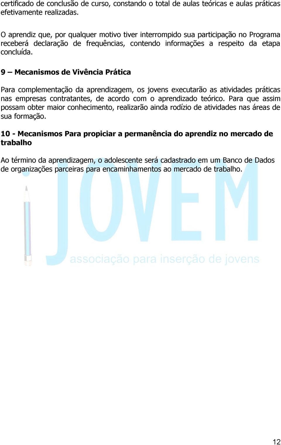 9 Mecanismos de Vivência Prática Para complementação da aprendizagem, os jovens executarão as atividades práticas nas empresas contratantes, de acordo com o aprendizado teórico.