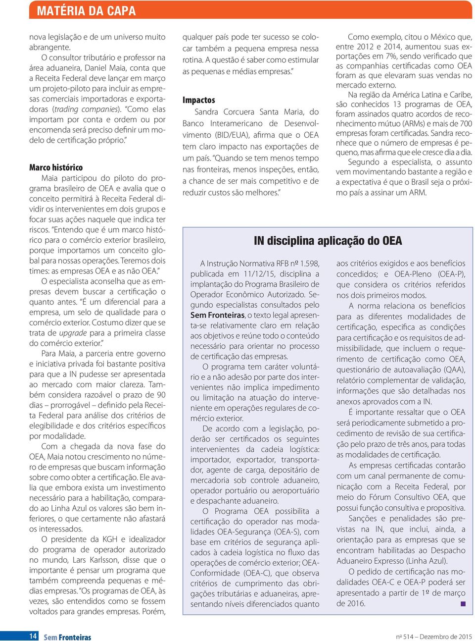 (trading companies). Como elas importam por conta e ordem ou por encomenda será preciso definir um modelo de certificação próprio.