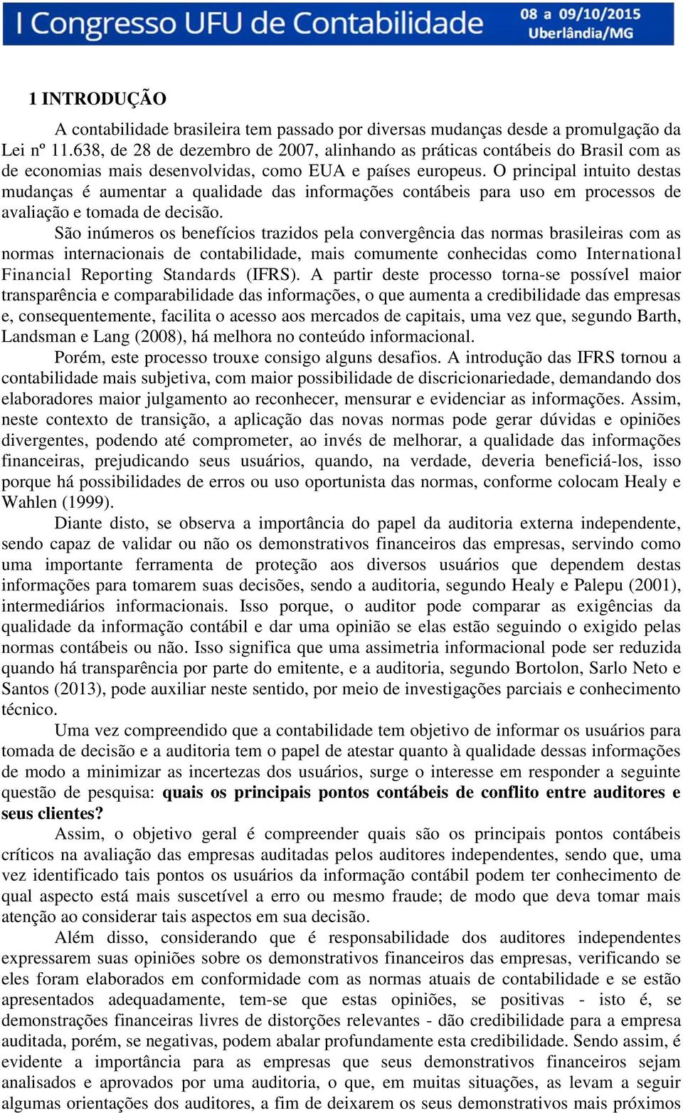 O principal intuito destas mudanças é aumentar a qualidade das informações contábeis para uso em processos de avaliação e tomada de decisão.