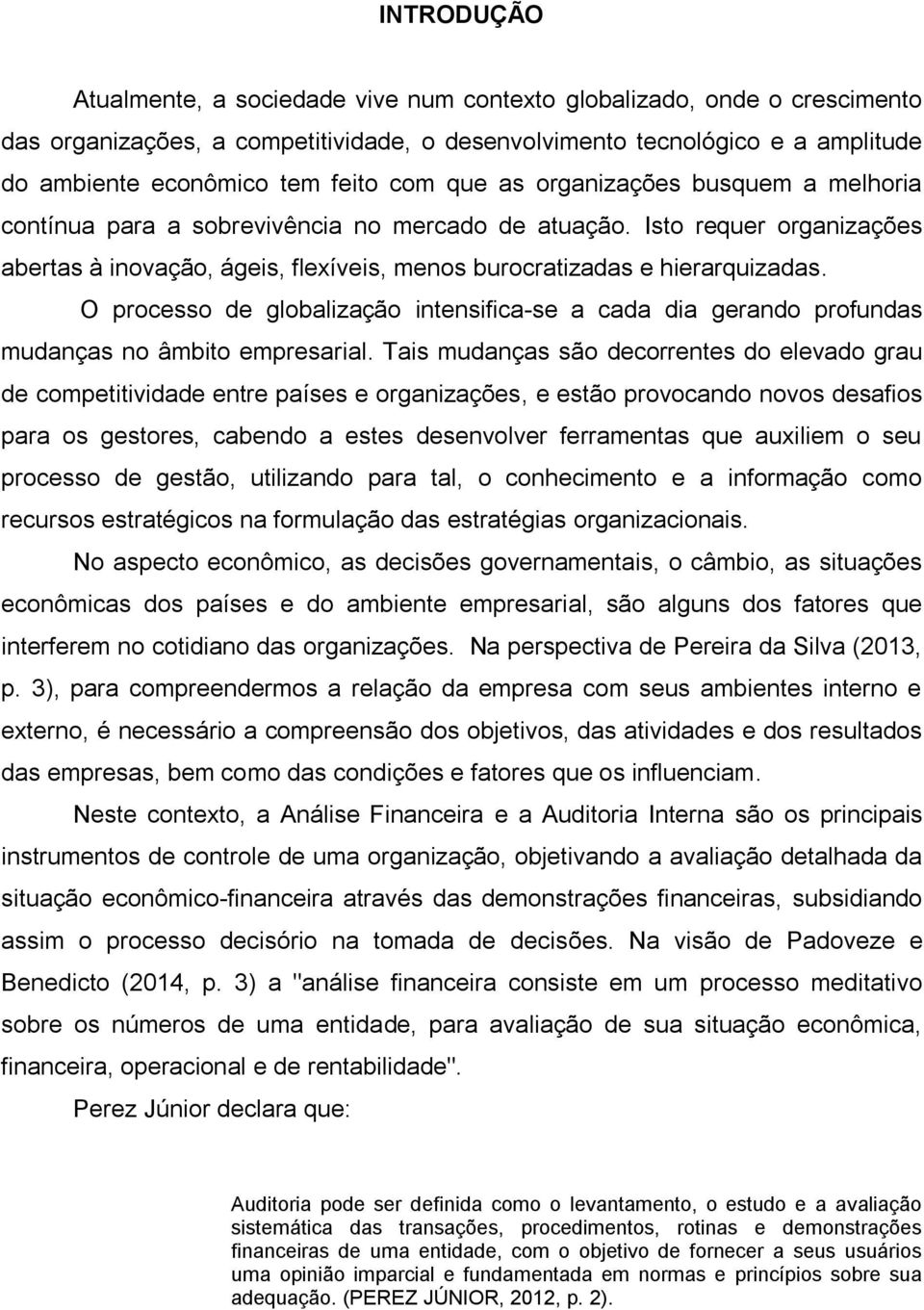 O processo de globalização intensifica-se a cada dia gerando profundas mudanças no âmbito empresarial.